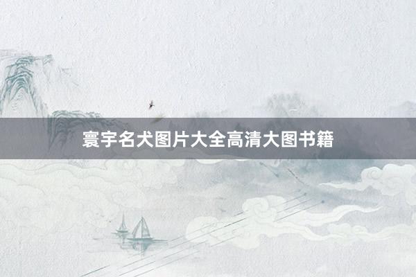 寰宇名犬图片大全高清大图书籍
